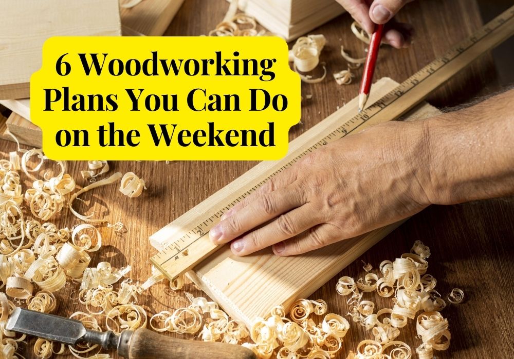 6 Woodworking Plans You Can Do on the Weekend