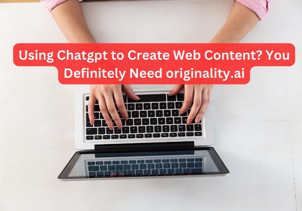 Using Chatgpt to Create Web Content? You Definitely Need originality.ai